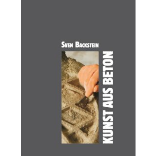 Sven Backstein  KUNST AUS BETON, ISBN 978-3-00-028982-8